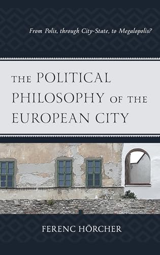 The Political Philosophy of the European City: From Polis, through City-State, to Megalopolis? (Political Theory for Today) von Lexington Books
