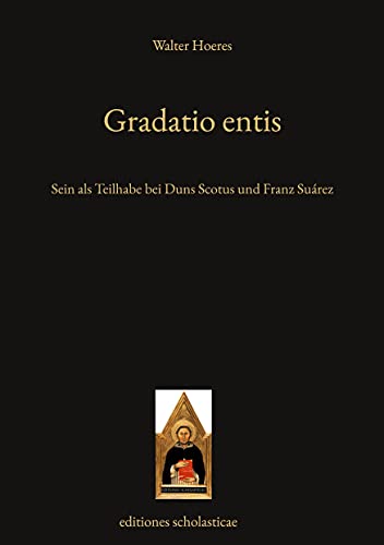 Gradatio entis: Sein als Teilhabe bei Duns Scotus und Franz Suárez von Editiones Scholasticae