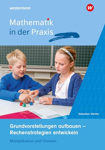 Paket Grundvorstellungen aufbauen – Rechenstrategien entwickeln: Multiplikation und Division (Mathematik in der Praxis: Handbücher mit Anregungen für die Unterrichtspraxis) von Westermann Bildungsmedien Verlag GmbH