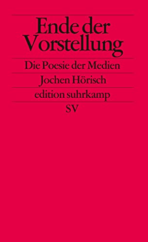 Ende der Vorstellung: Die Poesie der Medien (edition suhrkamp)