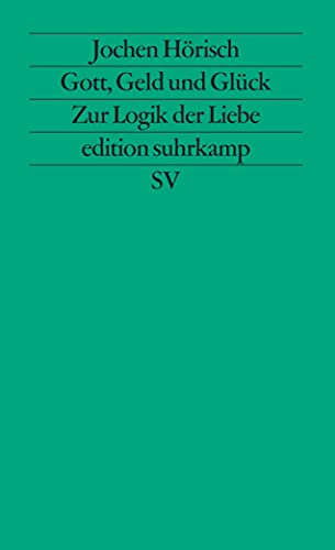 Gott, Geld und Glück: Zur Logik der Liebe in den Bildungsromanen Goethes, Kellers und Thomas Manns (edition suhrkamp)