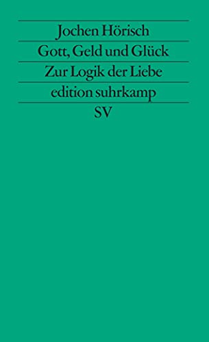 Gott, Geld und Glück: Zur Logik der Liebe in den Bildungsromanen Goethes, Kellers und Thomas Manns (edition suhrkamp)