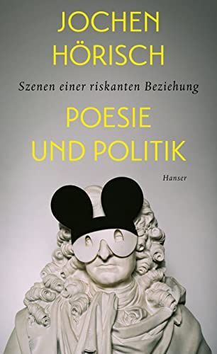 Poesie und Politik: Szenen einer riskanten Beziehung von Carl Hanser Verlag GmbH & Co. KG