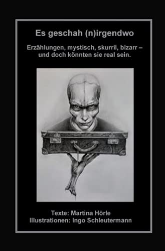 Es geschah (n)irgendwo: Erzählungen: mystisch, skurril, bizarr - und doch könnten sie real sein.