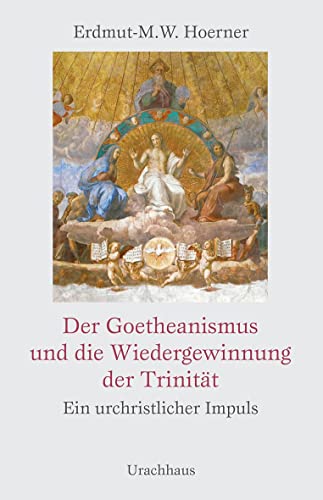 Der Goetheanismus und die Wiedergewinnung der Trinität: Ein urchristlicher Impuls