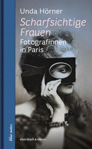 Scharfsichtige Frauen: Fotografinnen in Paris (blue notes)