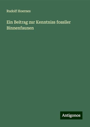 Ein Beitrag zur Kenntniss fossiler Binnenfaunen von Antigonos Verlag