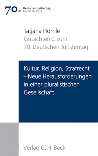 Verhandlungen des 70. Deutschen Juristentages Hannover 2014 Bd. I: Gutachten Teil C: Kultur, Religion, Strafrecht - Neue Herausforderungen in einer pluralistischen Gesellschaft