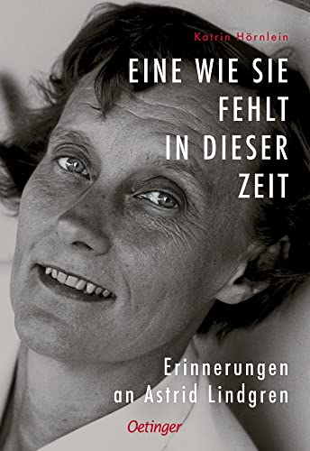 Eine wie sie fehlt in dieser Zeit: Erinnerungen an Astrid Lindgren. Berührende Biografie voll persönlicher und herzerwärmender Erinnerungen an Kinderbuch-Autorin Astrid Lindgren