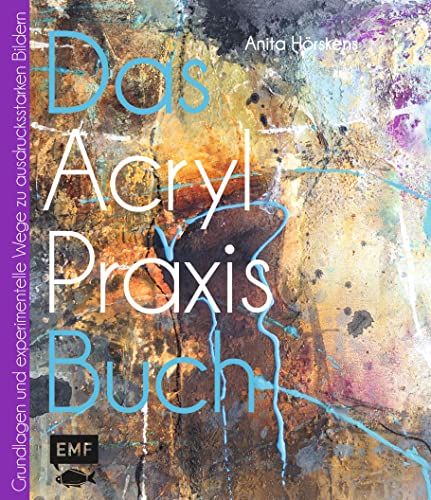 Das Acryl-Praxisbuch: Grundlagen und experimentelle Wege zu schönen Bildern (Das Praxisbuch) von Edition Michael Fischer