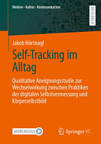 Self-Tracking im Alltag: Qualitative Aneignungsstudie zur Wechselwirkung zwischen Praktiken der digitalen Selbstvermessung und Körperselbstbild (Medien • Kultur • Kommunikation)