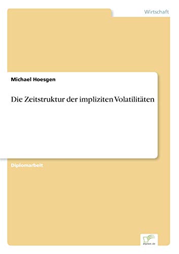 Die Zeitstruktur der impliziten Volatilitäten Die Zeitstruktur der impliziten Volatilitäten von Diplomarbeiten Agentur