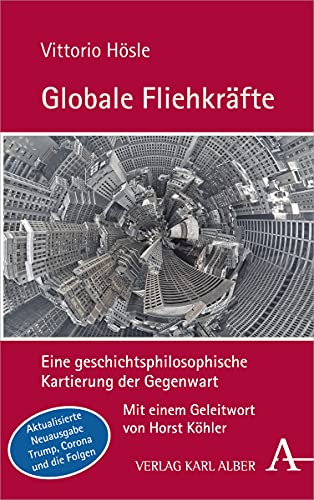 Globale Fliehkräfte: Eine geschichtsphilosophische Kartierung der Gegenwart. Aktualisierte und erweiterte Neuausgabe von Karl Alber i.d. Nomos Vlg
