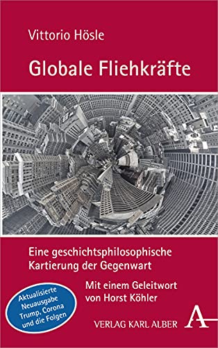 Globale Fliehkräfte: Eine geschichtsphilosophische Kartierung der Gegenwart. Aktualisierte und erweiterte Neuausgabe