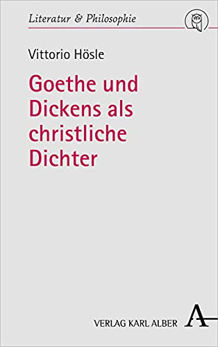 Goethe und Dickens als christliche Dichter (Literatur und Philosophie) von Verlag Karl Alber