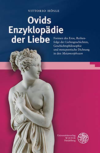 Ovids Enzyklopädie der Liebe: Formen des Eros, Reihenfolge der Liebesgeschichten, Geschichtsphilosophie und metapoetische Dichtung in den ... Neue Folge, 2. Reihe, Band 161)