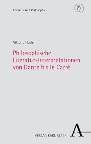 Philosophische Literatur-Interpretationen von Dante bis le Carré (Literatur und Philosophie)
