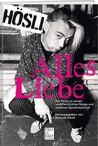 Hösli: Alles Liebe: Die Texte zu seinen veröffentlichten Songs und weiteres Sprachmaterial von Pro Libro