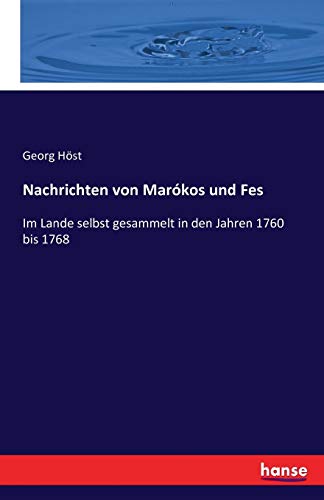 Nachrichten von Marókos und Fes: Im Lande selbst gesammelt in den Jahren 1760 bis 1768