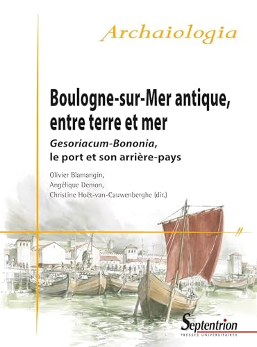 Boulogne-sur-Mer antique, entre terre et mer: Gesoriacum-Bononia, le port et son arrière-pays von PU SEPTENTRION