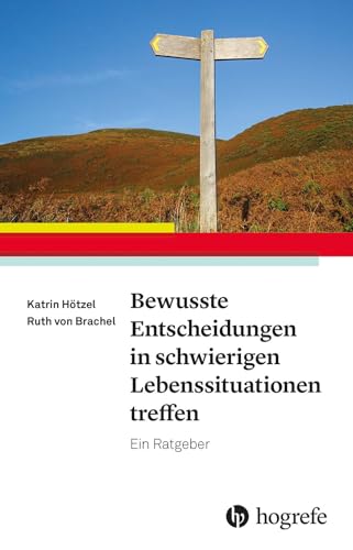 Bewusste Entscheidungen in schwierigen Lebenssituationen treffen: Ein Ratgeber von Hogrefe Verlag GmbH + Co.