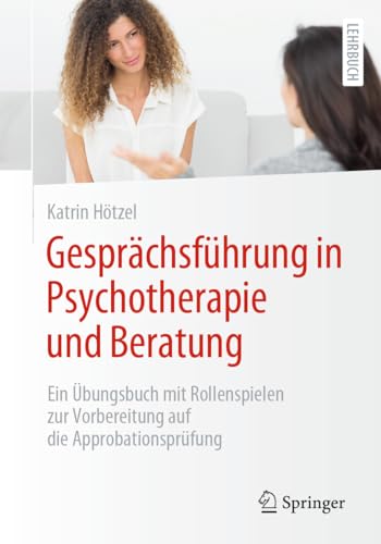 Gesprächsführung in Psychotherapie und Beratung: Ein Übungsbuch mit Rollenspielen zur Vorbereitung auf die Approbationsprüfung von Springer