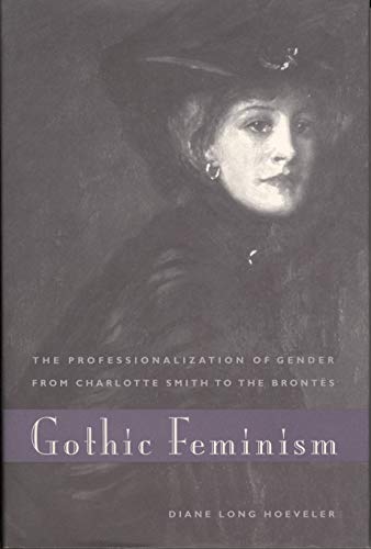 Gothic Feminism: The Professionalization of Gender from Charlotte Smith to the Brontës: The Professionalization of Gender from Charlotte Smith to the Brontes von Penn State University Press