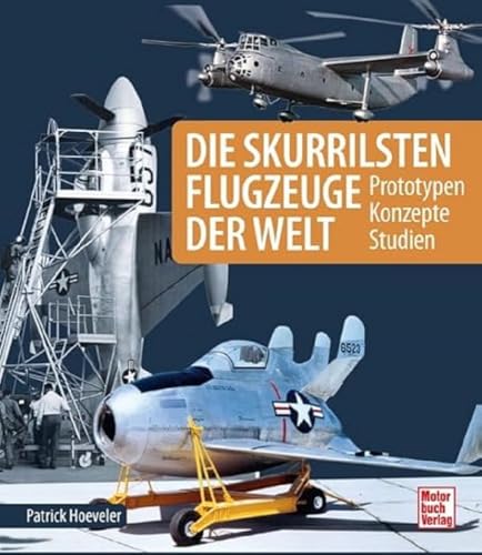Die skurrilsten Flugzeuge der Welt: Prototypen - Konzepte - Studien von Motorbuch Verlag