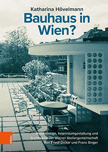 Bauhaus in Wien?: Möbeldesign, Innenraumgestaltung und Architektur der Wiener Ateliergemeinschaft von Friedl Dicker und Franz Singer Bauhaus in Wien?: Möbeldesign, Innenraumgestaltung und Architektur der Wiener Ateliergemeinschaft von Friedl Dicker und Franz Singer