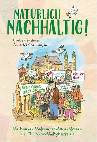 Natürlich Nachhaltig: Die Bremer Stadtmusikanten entdecken die 17 UN-Nachhaltigkeitsziele von Schuenemann C.E.