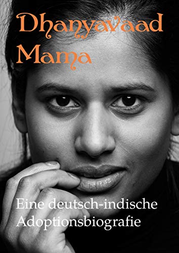 Dhanyavaad Mama: Eine deutsch-indische Adoptionsbiografie von Books on Demand