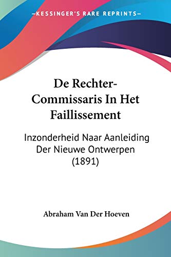 De Rechter-Commissaris In Het Faillissement: Inzonderheid Naar Aanleiding Der Nieuwe Ontwerpen (1891)