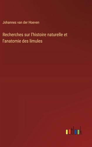 Recherches sur l'histoire naturelle et l'anatomie des limules von Outlook Verlag