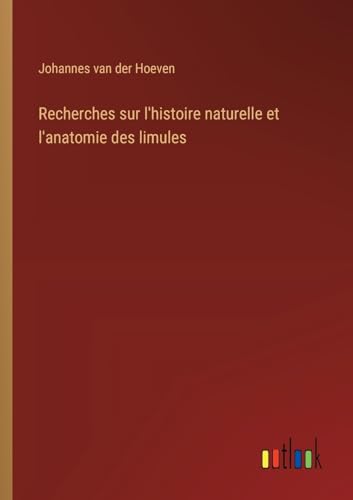 Recherches sur l'histoire naturelle et l'anatomie des limules