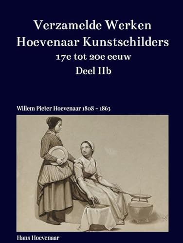 Verzamelde Werken Hoevenaar Kunstschilders 17e tot 20e eeuw Deel IIb: Tekeningen en Litho's van Willem Pieter Hoevenaar 1808 - 1863 von Bookmundo