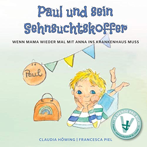 Paul und sein Sehnsuchtskoffer: Wenn Mama wieder mal mit Anna ins Krankenhaus muss von Books on Demand GmbH