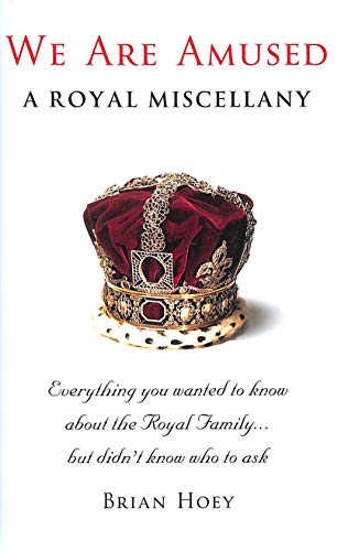 We Are Amused: A Royal Miscellany; Everything You Wanted to Know About the Royal Family...But Didn't Know Who to Ask