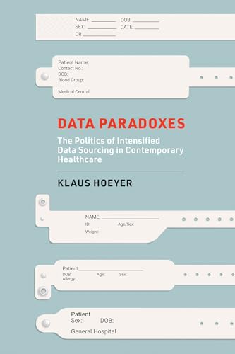 Data Paradoxes: The Politics of Intensified Data Sourcing in Contemporary Healthcare (Infrastructures) von The MIT Press
