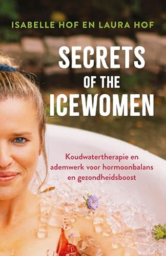 Secrets of the Icewomen: Koudwatertherapie en ademwerk voor hormoonbalans en gezondheidsboost von Kosmos Uitgevers