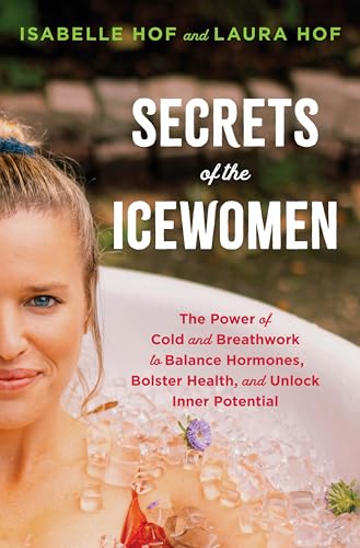Secrets of the Icewomen: The Power of Cold and Breathwork to Balance Hormones, Bolster Health, and Unlock Inner Potential von Harper