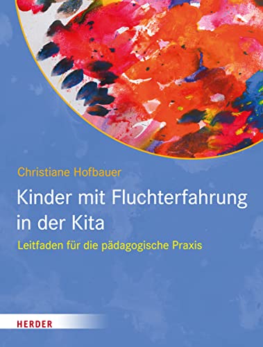 Kinder mit Fluchterfahrung in der Kita: Leitfaden für die pädagogische Praxis von VERLAG HERDER GMBH