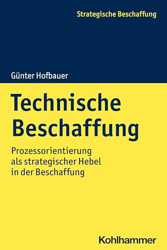 Technische Beschaffung: Prozessorientierung als strategischer Hebel in der Beschaffung (Strategische Beschaffung) von Kohlhammer W.