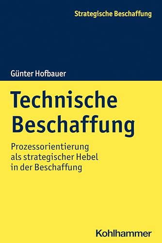 Technische Beschaffung: Prozessorientierung als strategischer Hebel in der Beschaffung (Strategische Beschaffung) von Kohlhammer