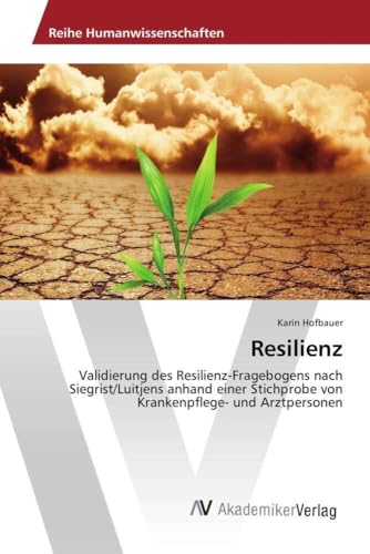 Resilienz: Validierung des Resilienz-Fragebogens nach Siegrist/Luitjens anhand einer Stichprobe von Krankenpflege- und Arztpersonen von AV Akademikerverlag