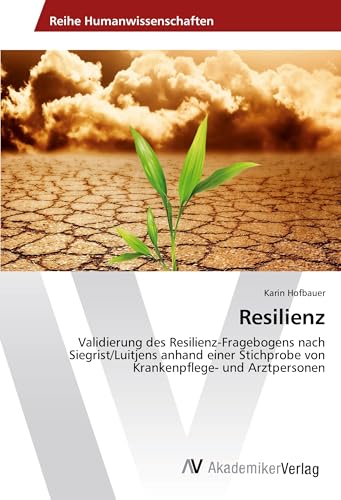 Resilienz: Validierung des Resilienz-Fragebogens nach Siegrist/Luitjens anhand einer Stichprobe von Krankenpflege- und Arztpersonen Resilienz: Validierung des Resilienz-Fragebogens nach Siegrist/Luitjens anhand einer Stichprobe von Krankenpflege- und Arztpersonen