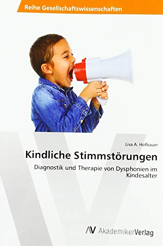Kindliche Stimmstörungen: Diagnostik und Therapie von Dysphonien im Kindesalter von AV Akademikerverlag