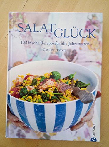 Salatglück: Das Kochbuch mit 100 frischen Rezepten. Von Salat, Dips und Gemüse bis zu Fleisch und Fisch für alle Jahreszeiten: 100 frische Rezepte für alle Jahreszeiten