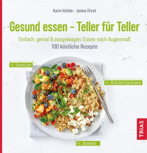 Gesund essen - Teller für Teller: Einfach, genial & ausgewogen: Essen nach Augenmaß. 100 köstliche Rezepte von Trias