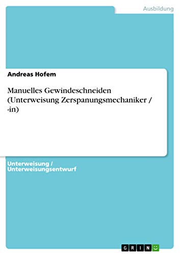 Manuelles Gewindeschneiden (Unterweisung Zerspanungsmechaniker / -in) von GRIN Verlag