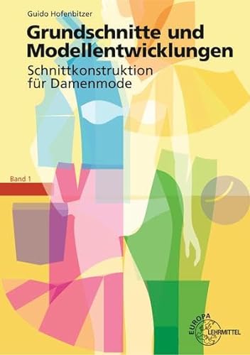 Grundschnitte und Modellentwicklungen - Schnittkonstruktion für Damenmode: Band 1 von Europa Lehrmittel Verlag
